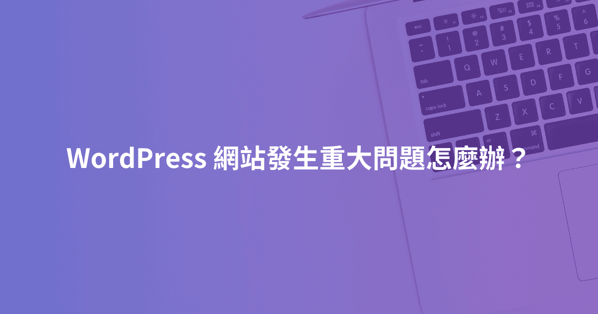 WordPress 網站發生重大問題怎麼辦？