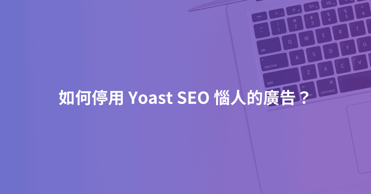 如何停用 Yoast SEO 惱人的廣告？