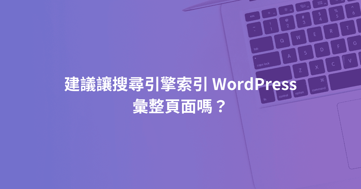 建議讓搜尋引擎索引 WordPress 彙整頁面嗎？